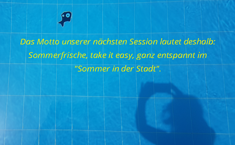 Das Motto unserer nächsten Session lautet deshalb: Sommerfrische, take it easy, ganz entspannt im "Sommer in der Stadt".